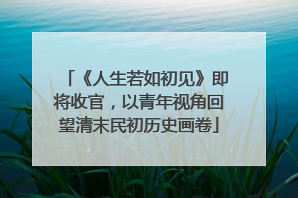 《人生若如初见》即将收官，以青年视角回望清末民初历史画卷