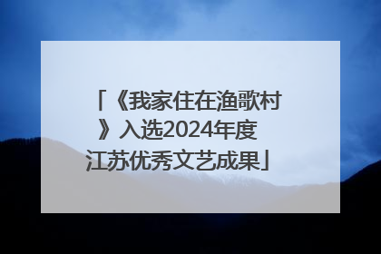 《我家住在渔歌村》入选2024年度江苏优秀文艺成果