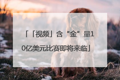 「视频」含“金”量10亿美元比赛即将来临
