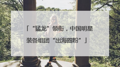 “猛龙”领衔，中国明星装备组团“出海圈粉”