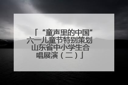 “童声里的中国”六一儿童节特别策划 山东省中小学生合唱展演（二）