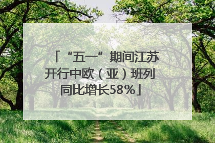 “五一”期间江苏开行中欧（亚）班列同比增长58％