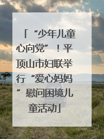 “少年儿童心向党”！平顶山市妇联举行“爱心妈妈”慰问困境儿童活动