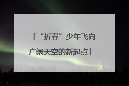 “折翼”少年飞向广阔天空的新起点