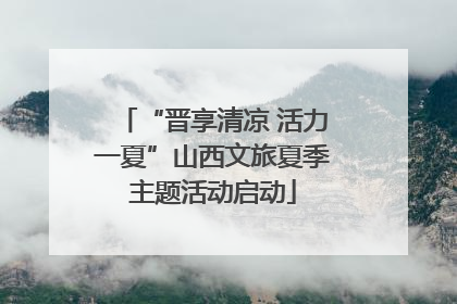 “晋享清凉 活力一夏”山西文旅夏季主题活动启动