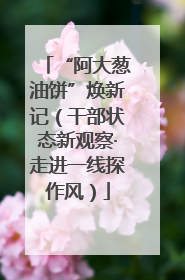 “阿大葱油饼”焕新记（干部状态新观察·走进一线探作风）