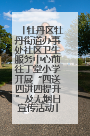 牡丹区牡丹街道办事处社区卫生服务中心前往丁堂小学开展“四送四进四提升”及无烟日宣传活动