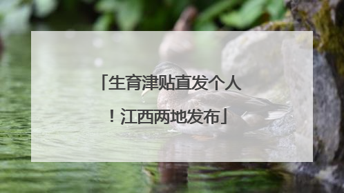 生育津贴直发个人！江西两地发布