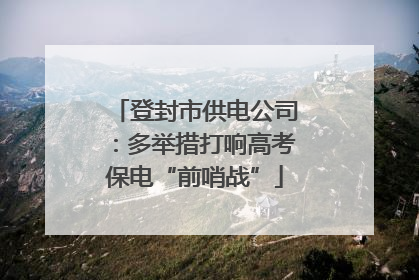 登封市供电公司：多举措打响高考保电“前哨战”