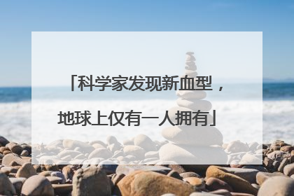 科学家发现新血型，地球上仅有一人拥有