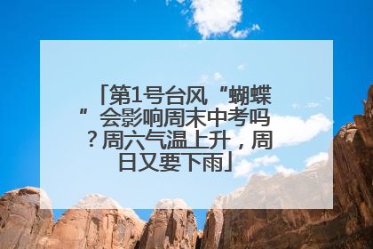 第1号台风“蝴蝶”会影响周末中考吗？周六气温上升，周日又要下雨