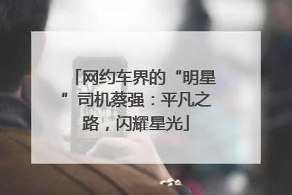 网约车界的“明星”司机蔡强：平凡之路，闪耀星光