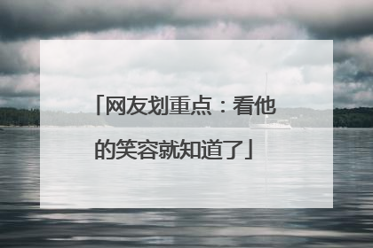 网友划重点：看他的笑容就知道了