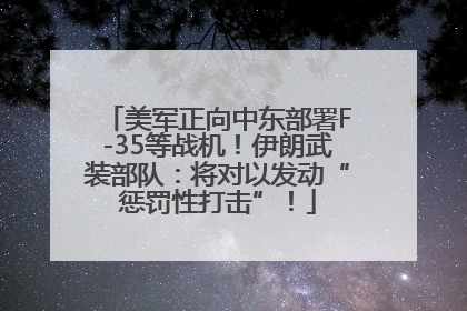 美军正向中东部署F-35等战机！伊朗武装部队：将对以发动“惩罚性打击”！