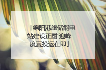 绵阳港旗储能电站建设正酣 迎峰度夏投运在即