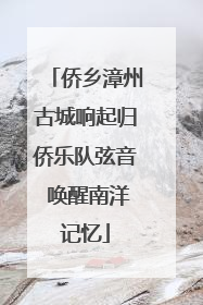 侨乡漳州古城响起归侨乐队弦音 唤醒南洋记忆