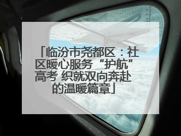 临汾市尧都区：社区暖心服务“护航”高考 织就双向奔赴的温暖篇章