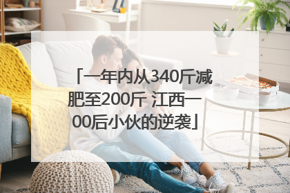 一年内从340斤减肥至200斤 江西一00后小伙的逆袭