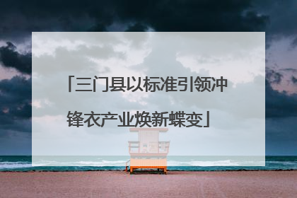 三门县以标准引领冲锋衣产业焕新蝶变
