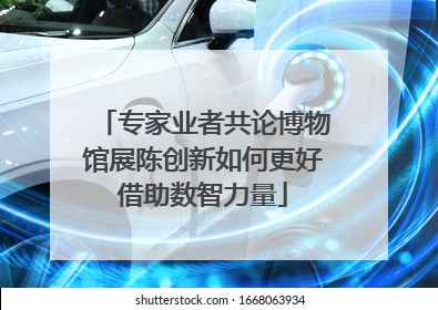 专家业者共论博物馆展陈创新如何更好借助数智力量