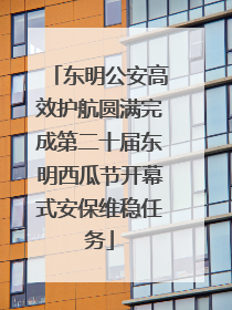 东明公安高效护航圆满完成第二十届东明西瓜节开幕式安保维稳任务