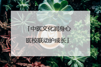 中医文化润身心 医校联动护成长