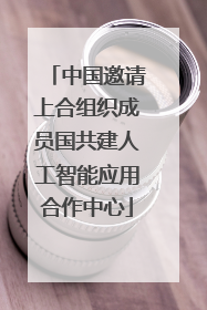 中国邀请上合组织成员国共建人工智能应用合作中心