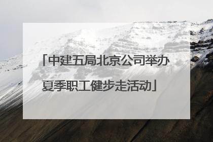 中建五局北京公司举办夏季职工健步走活动