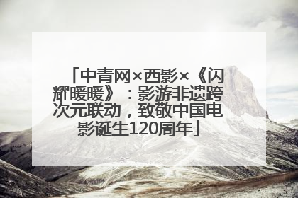 中青网×西影×《闪耀暖暖》：影游非遗跨次元联动，致敬中国电影诞生120周年
