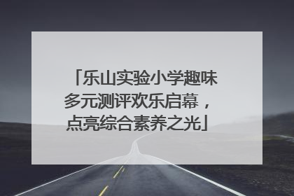 乐山实验小学趣味多元测评欢乐启幕，点亮综合素养之光