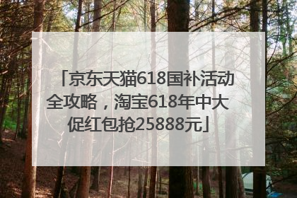 京东天猫618国补活动全攻略，淘宝618年中大促红包抢25888元