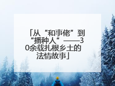 从“和事佬”到“播种人”——30余载扎根乡土的法情故事