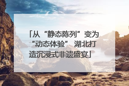 从“静态陈列”变为“动态体验” 湖北打造沉浸式非遗盛宴