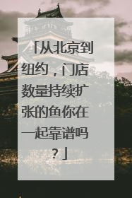 从北京到纽约，门店数量持续扩张的鱼你在一起靠谱吗？