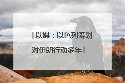 以媒：以色列筹划对伊朗行动多年