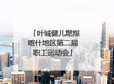 叶城健儿燃爆喀什地区第二届职工运动会