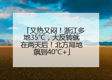 又热又闷！浙江多地35℃，大反转就在两天后！北方局地飙到40℃+