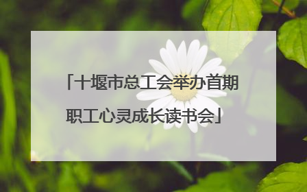 十堰市总工会举办首期职工心灵成长读书会