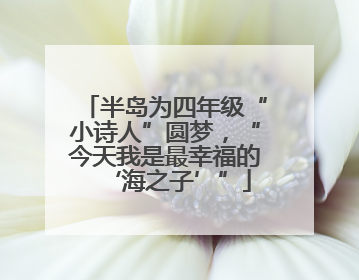 半岛为四年级“小诗人”圆梦，“今天我是最幸福的‘海之子’”