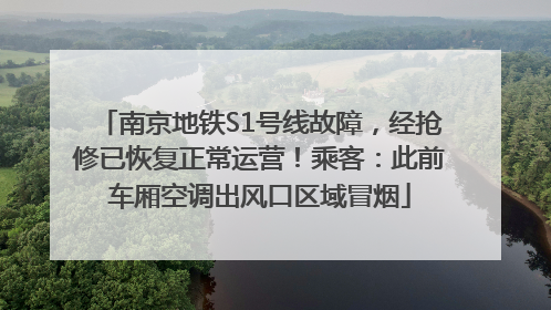 南京地铁S1号线故障，经抢修已恢复正常运营！乘客：此前车厢空调出风口区域冒烟