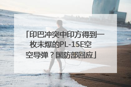 印巴冲突中印方得到一枚未爆的PL-15E空空导弹？国防部回应