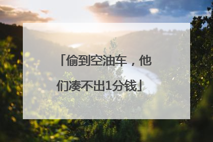 偷到空油车，他们凑不出1分钱