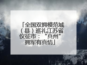 全国双拥模范城（县）巡礼江苏省仪征市：“真州”拥军有真情