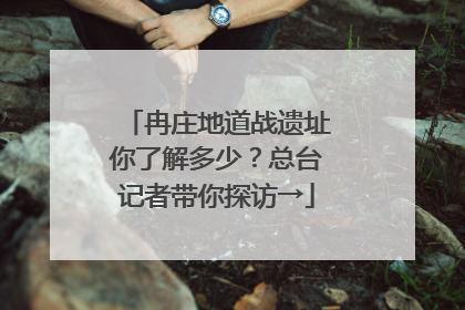 冉庄地道战遗址你了解多少？总台记者带你探访→