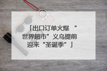 出口订单火爆 “世界超市”义乌提前迎来“圣诞季”