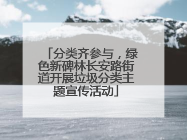 分类齐参与，绿色新碑林长安路街道开展垃圾分类主题宣传活动