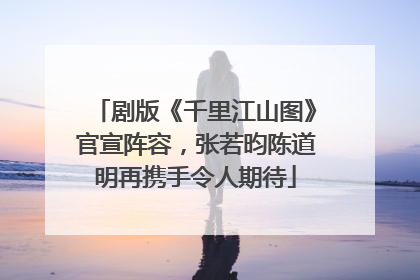 剧版《千里江山图》官宣阵容，张若昀陈道明再携手令人期待