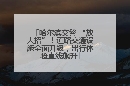 哈尔滨交警 “放大招”！道路交通设施全面升级，出行体验直线飙升