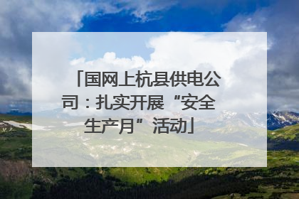 国网上杭县供电公司：扎实开展“安全生产月”活动