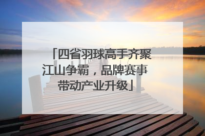四省羽球高手齐聚江山争霸，品牌赛事带动产业升级